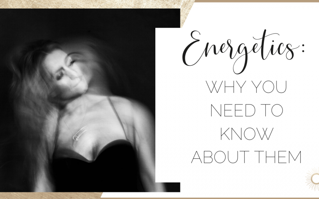 Energetics: Why you need to know about them.